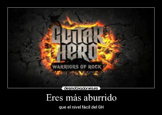 Eres más aburrido - que el nivel fácil del GH