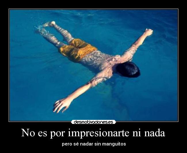 No es por impresionarte ni nada -