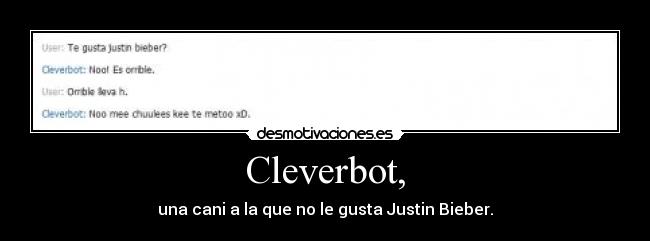 Cleverbot, - una cani a la que no le gusta Justin Bieber.