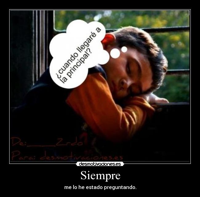 Siempre - me lo he estado preguntando.