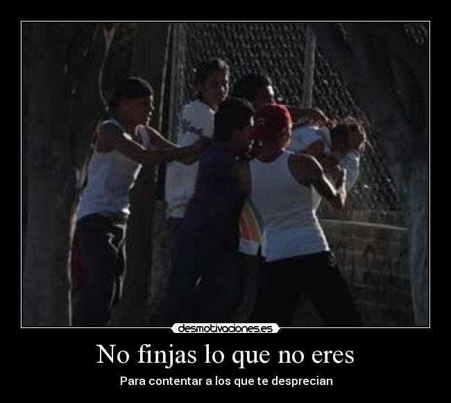 No finjas lo que no eres - Para contentar a los que te desprecian