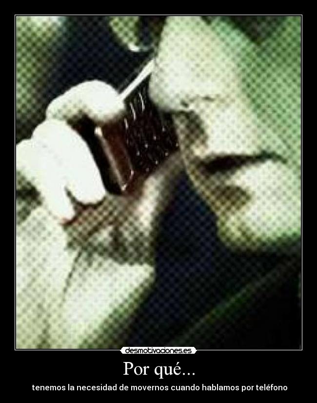 Por qué... - tenemos la necesidad de movernos cuando hablamos por teléfono
