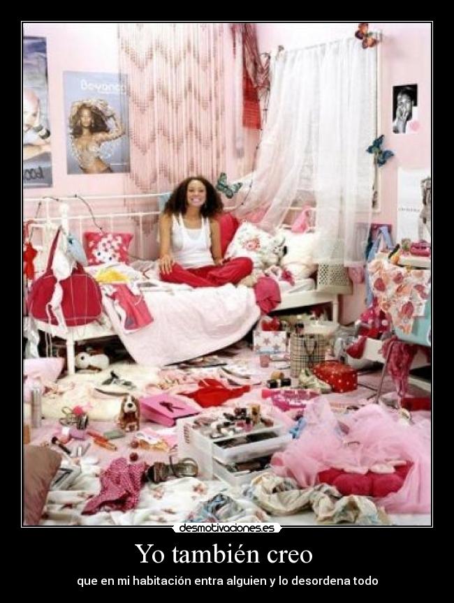 Yo también creo - que en mi habitación entra alguien y lo desordena todo