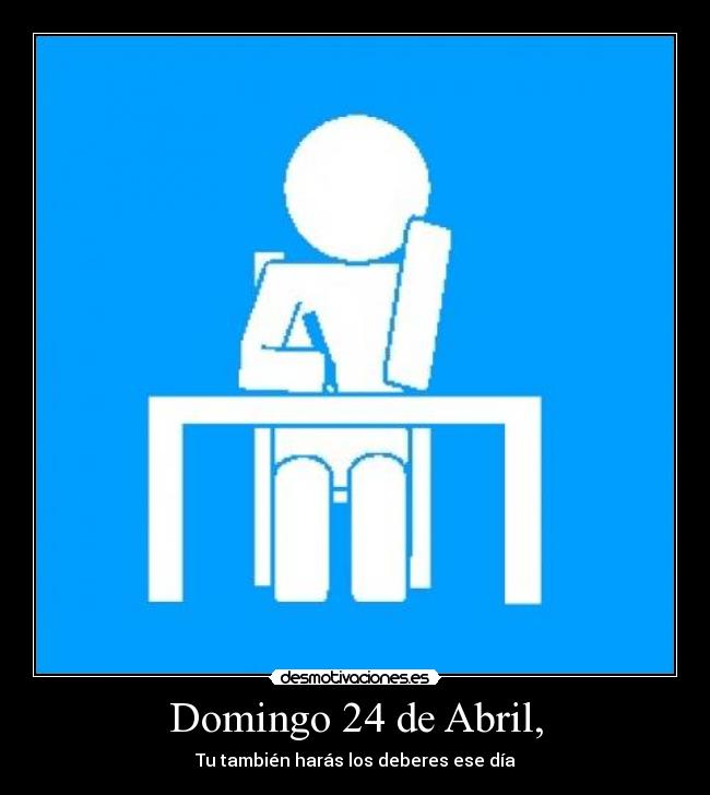 Domingo 24 de Abril, - Tu también harás los deberes ese día
