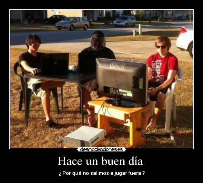 Hace un buen día  - ¿ Por qué no salimos a jugar fuera ?