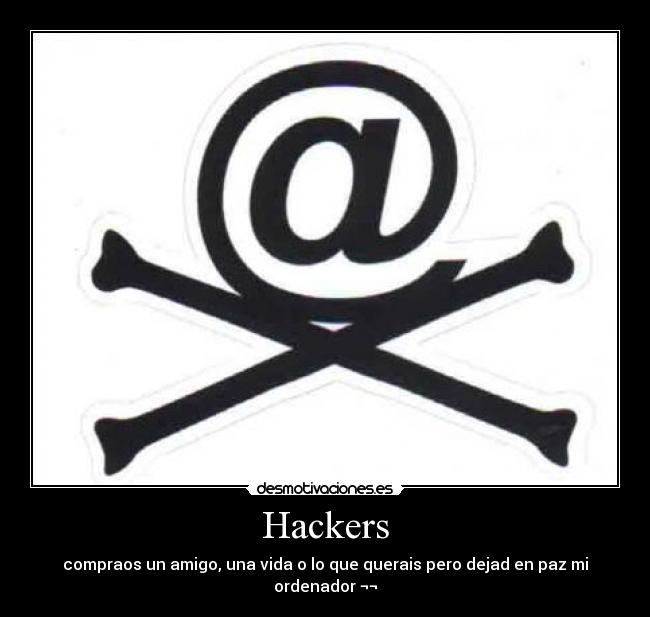 Hackers - compraos un amigo, una vida o lo que querais pero dejad en paz mi ordenador ¬¬