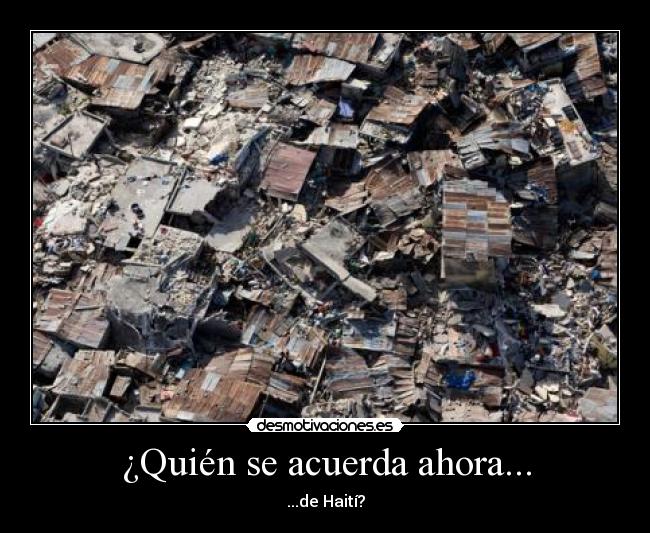 ¿Quién se acuerda ahora... - ...de Haití?