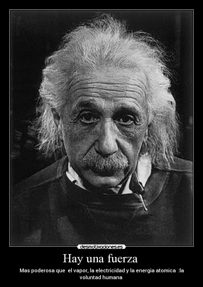 Hay una fuerza  - Mas poderosa que  el vapor, la electricidad y la energia atomica  :la voluntad humana 