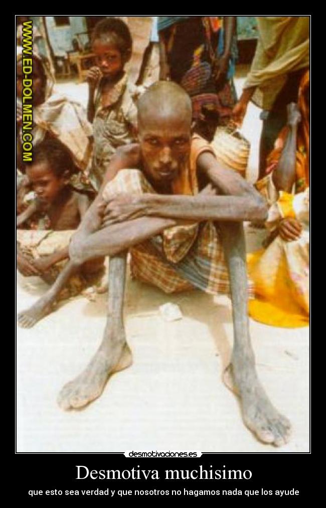 Desmotiva muchisimo - que esto sea verdad y que nosotros no hagamos nada que los ayude