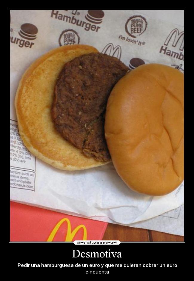 Desmotiva - Pedir una hamburguesa de un euro y que me quieran cobrar un euro cincuenta