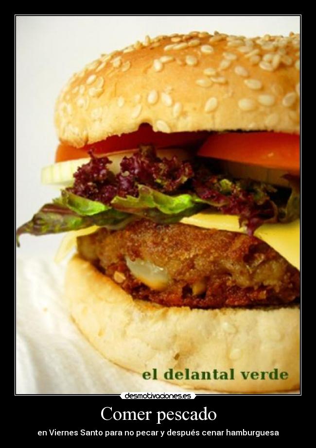 Comer pescado - en Viernes Santo para no pecar y después cenar hamburguesa