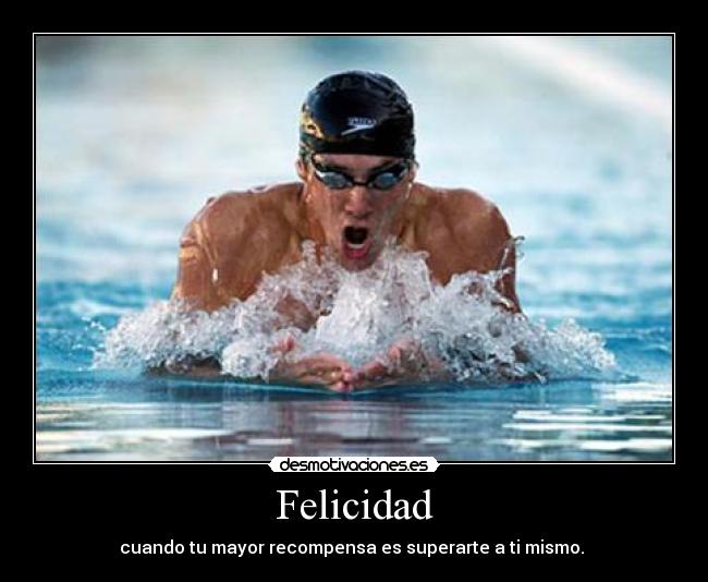 Felicidad - cuando tu mayor recompensa es superarte a ti mismo. 