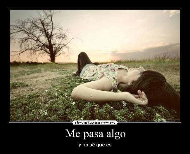 Me pasa algo - y no sé que es