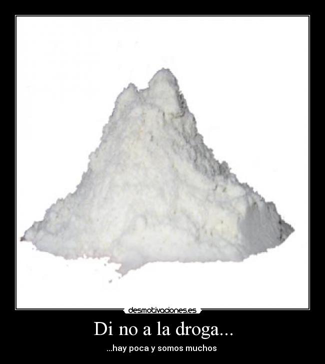 Di no a la droga... - ...hay poca y somos muchos 