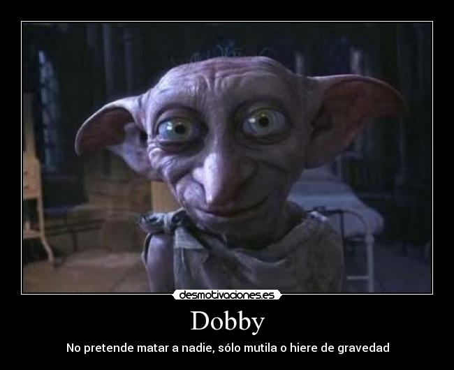 Dobby - No pretende matar a nadie, sólo mutila o hiere de gravedad