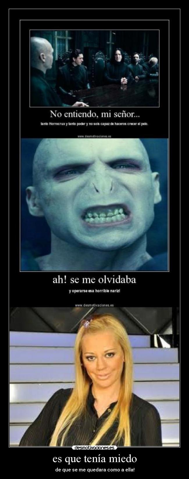 es que tenía miedo - de que se me quedara como a ella!