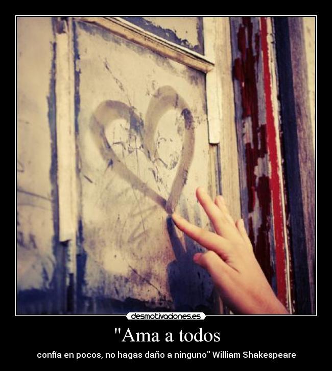 Ama a todos - confía en pocos, no hagas daño a ninguno William Shakespeare