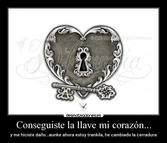 Conseguiste la llave mi corazón... -