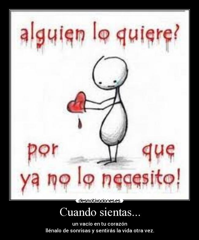 Cuando sientas... - un vacío en tu corazón
llénalo de sonrisas y sentirás la vida otra vez.