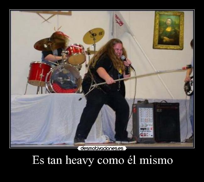 Es tan heavy como él mismo - 