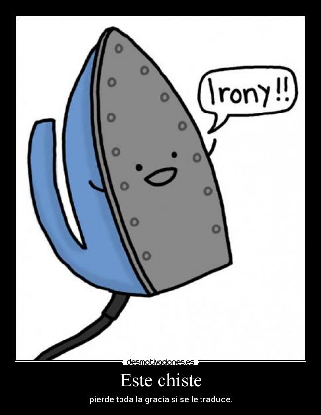 Este chiste - pierde toda la gracia si se le traduce.