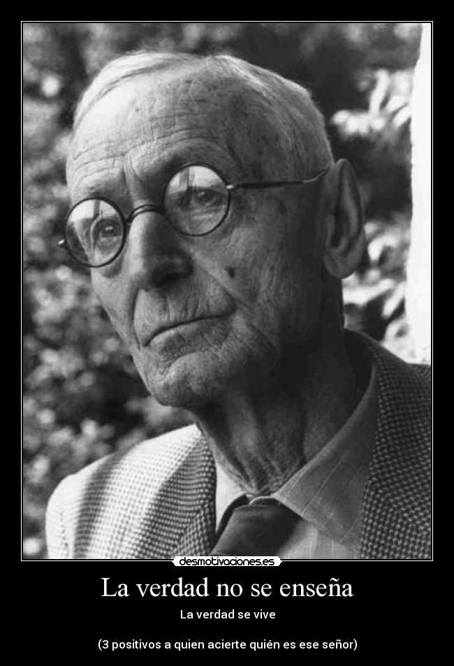 La verdad no se enseña - La verdad se vive
(3 positivos a quien acierte quién es ese señor)