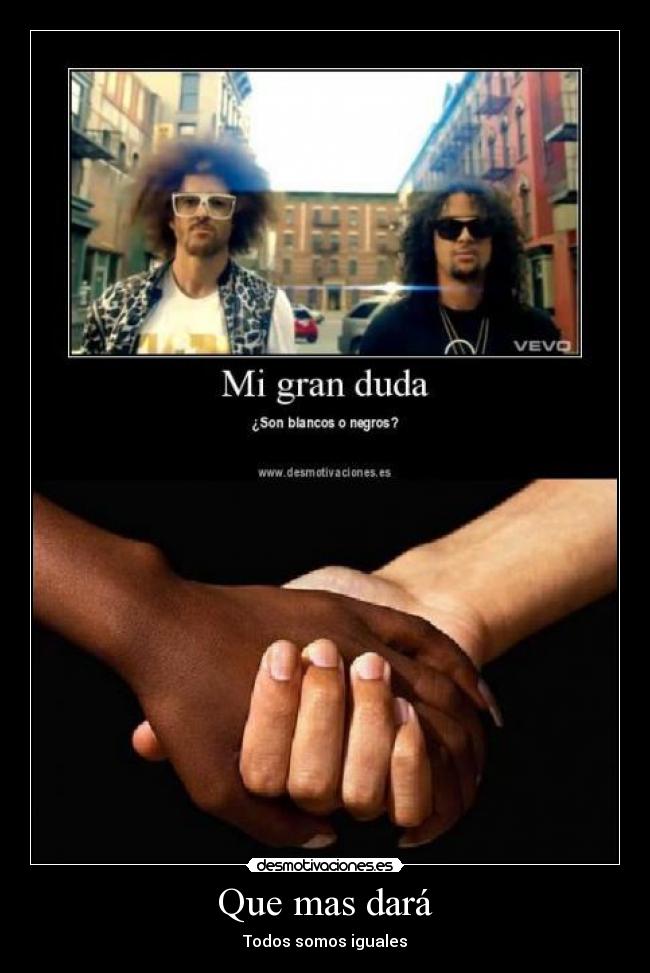 Que mas dará - Todos somos iguales