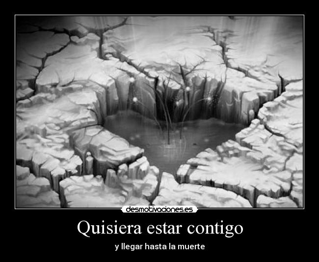 Quisiera estar contigo - y llegar hasta la muerte