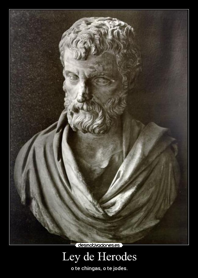 Ley de Herodes - o te chingas, o te jodes.