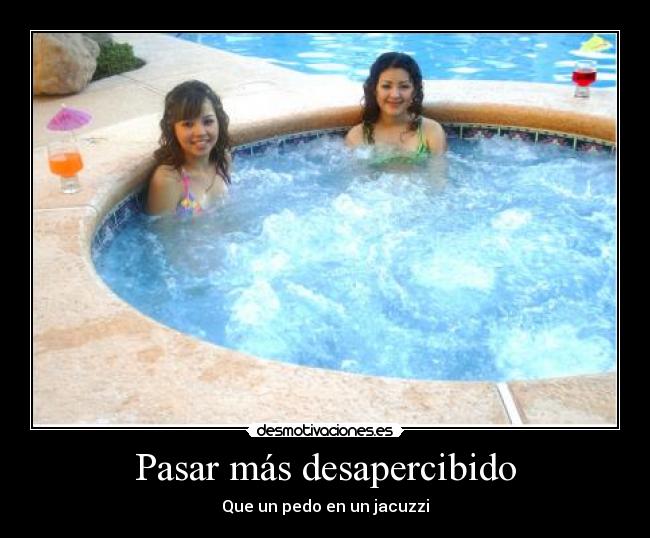 Pasar más desapercibido - Que un pedo en un jacuzzi