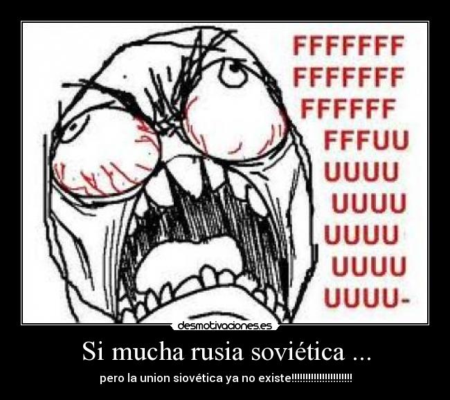 Si mucha rusia soviética ... - pero la union siovética ya no existe!!!!!!!!!!!!!!!!!!!!!!