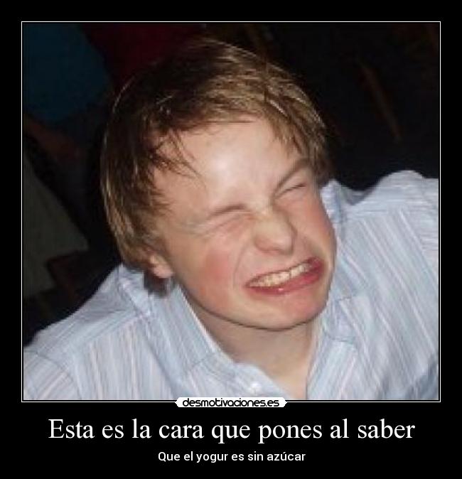 Esta es la cara que pones al saber - 