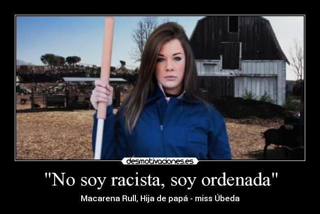No soy racista, soy ordenada - Macarena Rull, Hija de papá - miss Úbeda