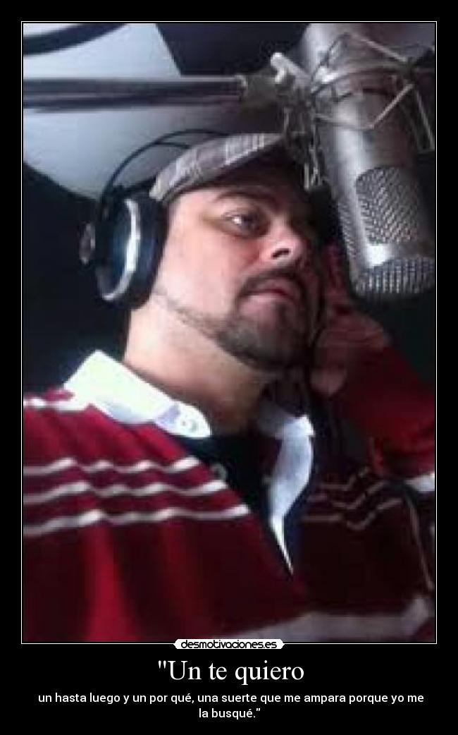 Un te quiero - un hasta luego y un por qué, una suerte que me ampara porque yo me la busqué.