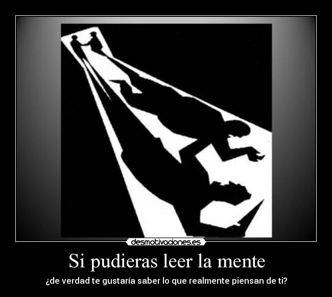 Si pudieras leer la mente - ¿de verdad te gustaría saber lo que realmente piensan de ti?