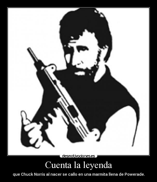 Cuenta la leyenda - que Chuck Norris al nacer se callo en una marmita llena de Powerade.