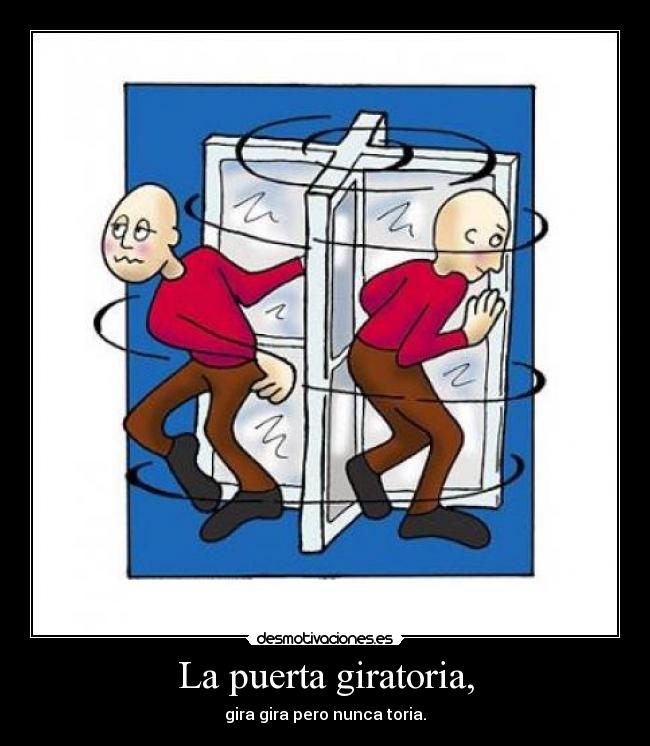 La puerta giratoria, - gira gira pero nunca toria.