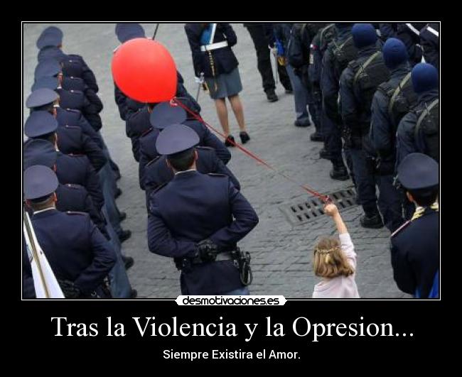 Tras la Violencia y la Opresion... - Siempre Existira el Amor.
