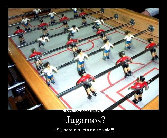 -Jugamos? - +Si!, pero a ruleta no se vale!!!