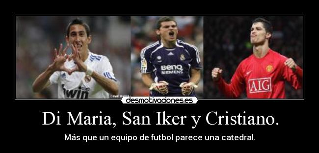 Di Maria, San Iker y Cristiano. -
