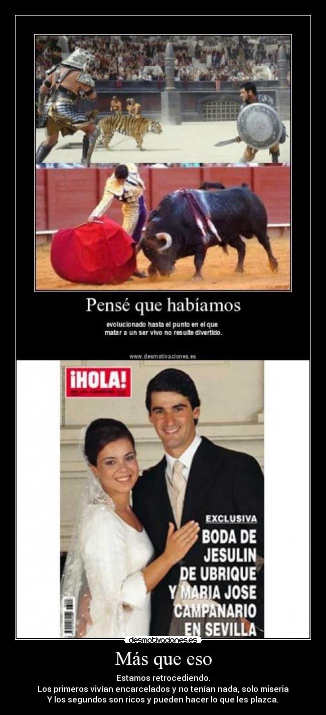 Más que eso - Estamos retrocediendo.
Los primeros vivían encarcelados y no tenían nada, solo miseria
Y los segundos son ricos y pueden hacer lo que les plazca.