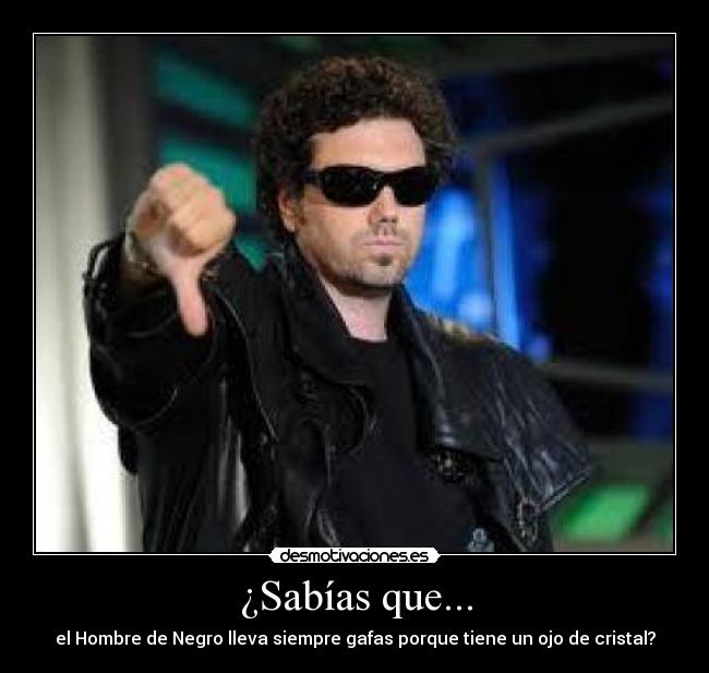 ¿Sabías que... - el Hombre de Negro lleva siempre gafas porque tiene un ojo de cristal?
