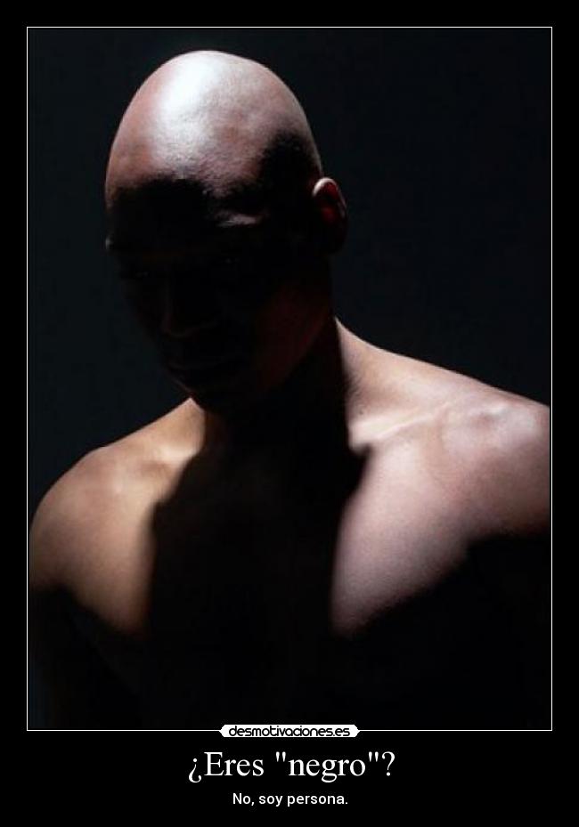 ¿Eres negro? - No, soy persona.