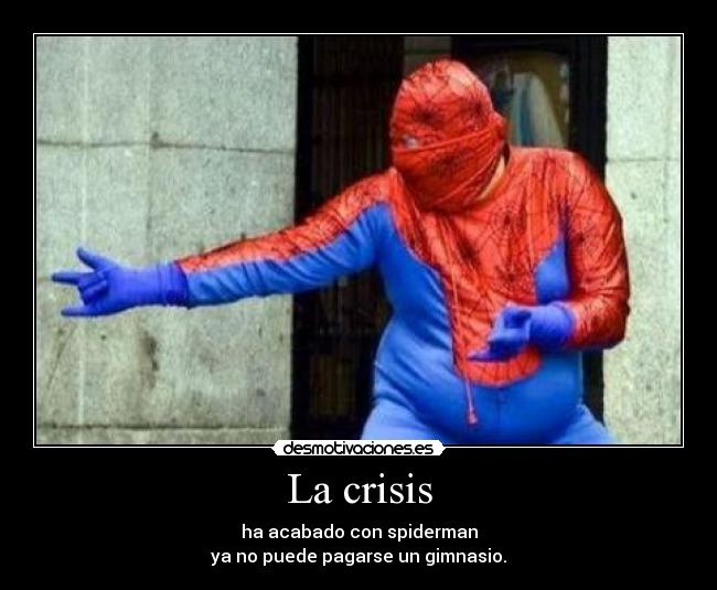 La crisis - ha acabado con spiderman
ya no puede pagarse un gimnasio.