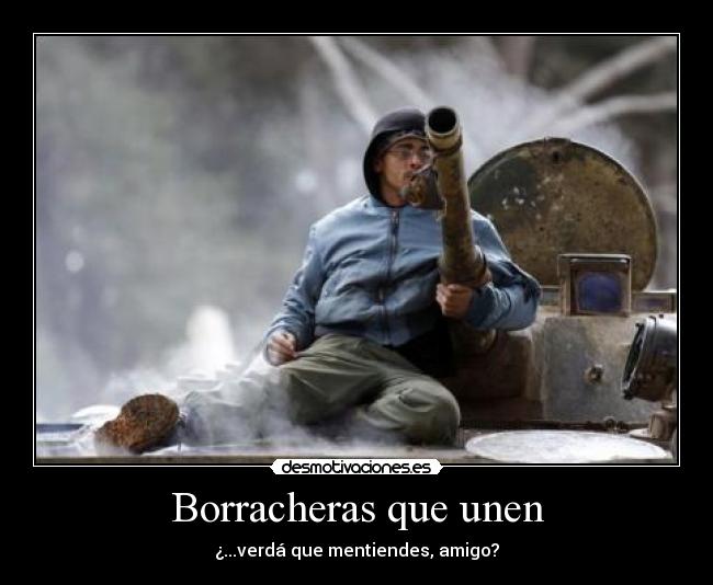 Borracheras que unen - ¿...verdá que mentiendes, amigo?