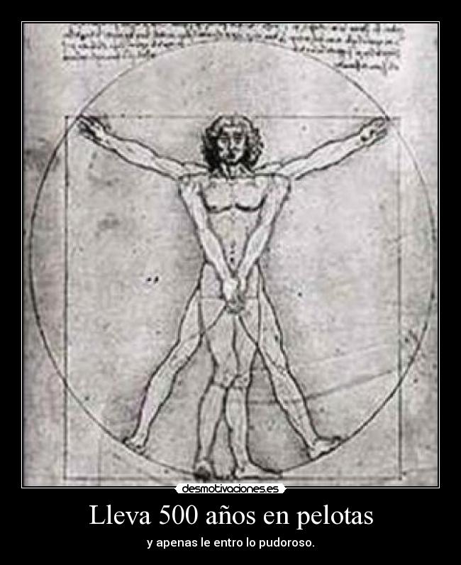 Lleva 500 años en pelotas - y apenas le entro lo pudoroso.