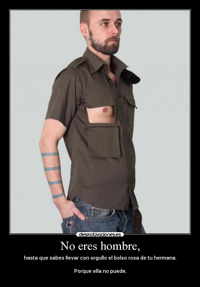 No eres hombre, -