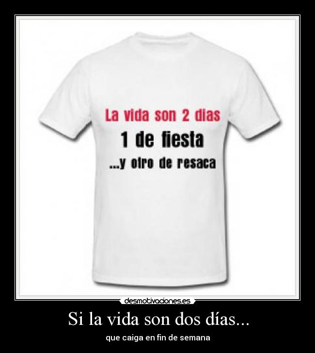 Si la vida son dos días... - que caiga en fin de semana