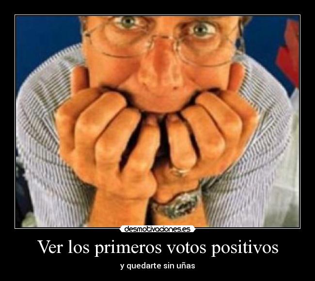 Ver los primeros votos positivos - y quedarte sin uñas