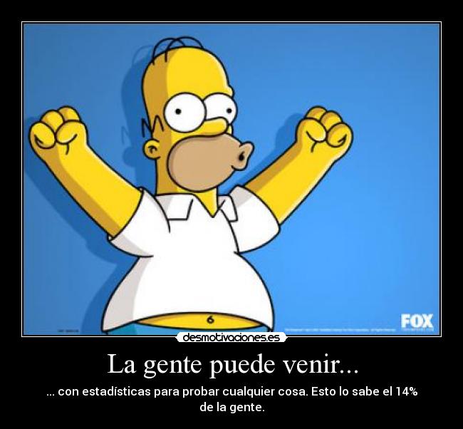 La gente puede venir... -